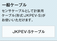 一般ケーブル　センサケーブルとして計装用ケーブル(形式：JKPEV-S)がお使いいただけます。　JKPEV-Sケーブル